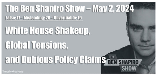 False: 17 – Misleading: 26 – Unverifiable: 19 – The Ben Shapiro Show - May 2, 2025