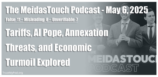 False: 11 – Misleading: 8 – Unverifiable: 7 – The MeidasTouch Podcast – May 6, 2025