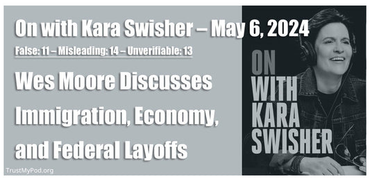 False: 11 – Misleading: 14 – Unverifiable: 13 – On with Kara Swisher - May 6, 2025
