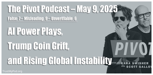 False: 7 – Misleading: 9 – Unverifiable: 6 – The Pivot Podcast - May 9th, 2025